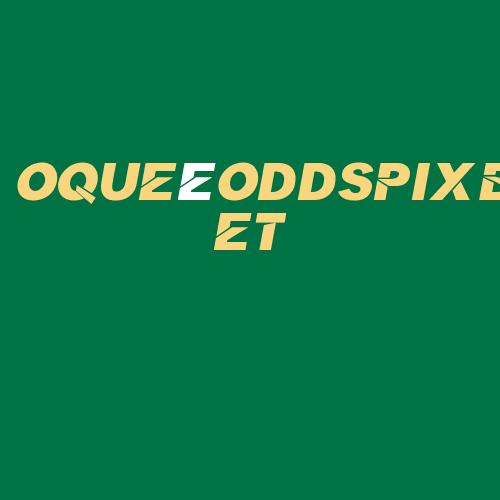 Logo da OQUEéODDSPIXBET